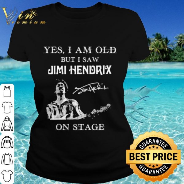 Top Yes I Am Old But I Saw Jimi Hendrix On Stage Signature shirt