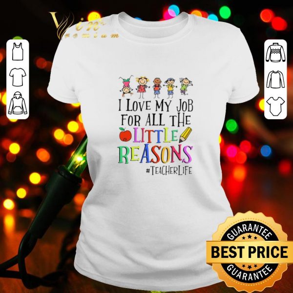 Top I Love My Job For All The Little Reasons #teacherlife shirt