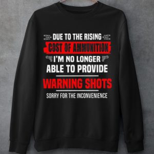 Original Due To The Rising Cost Of Ammunition I'm No Longer Able To Provide shirt 2