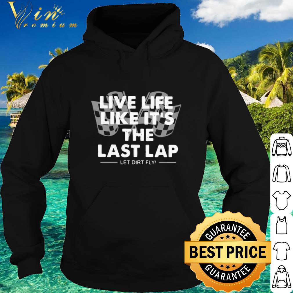 a6551142 top live life like it s the last lap let dirt fly shirt 4 - Top Live Life Like It's The Last Lap Let Dirt Fly shirt