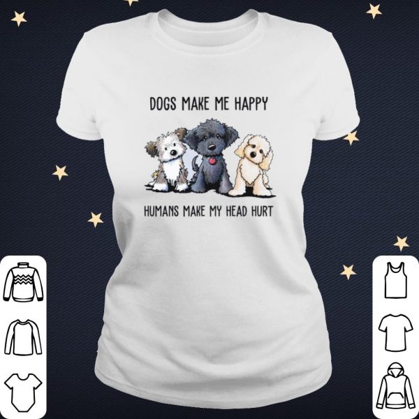 Pretty Dogs Make Me Happy Humans Make My Head Hurt shirt