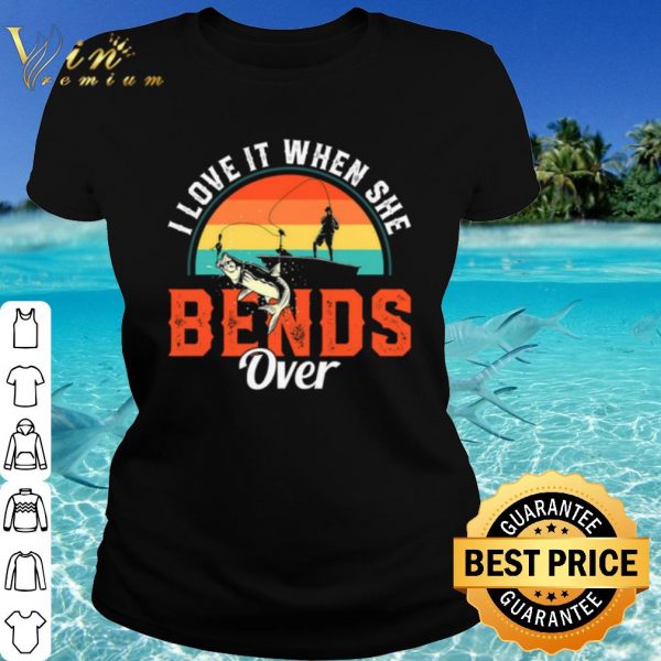 Original I Love It When She Bend Over Vintage shirt