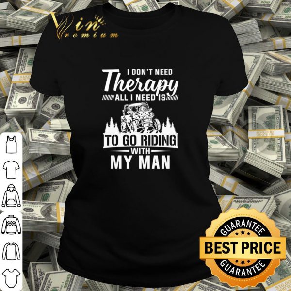 Cool Utv I Don't Need Therapy All I Need Is To Go Riding With My Man shirt