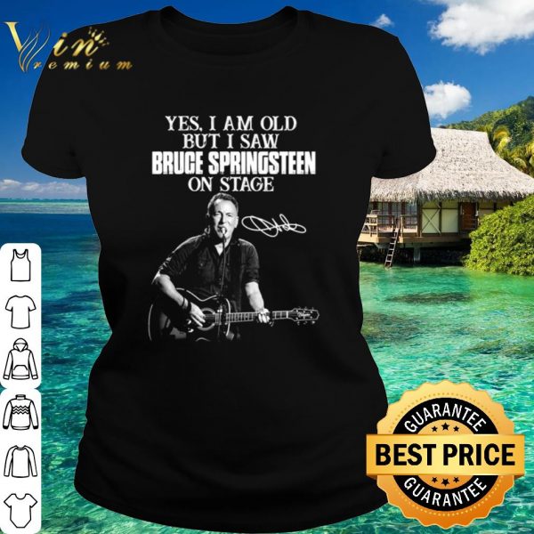 Original I am old but I saw Bruce Springsteen on stage signature shirt