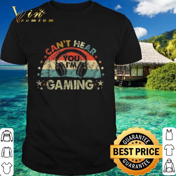 Original Can't Hear You I'm Gaming Vintage shirt