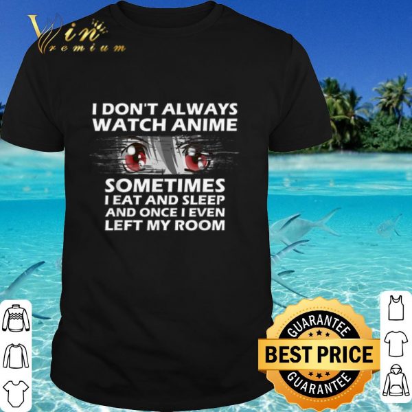 Top Anime Sometimes I Eat And Sleep And Once I Even Left My Room shirt