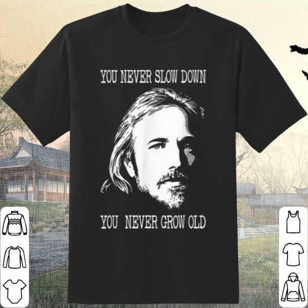 Cool Tom Petty you never slow down you never grow old shirt