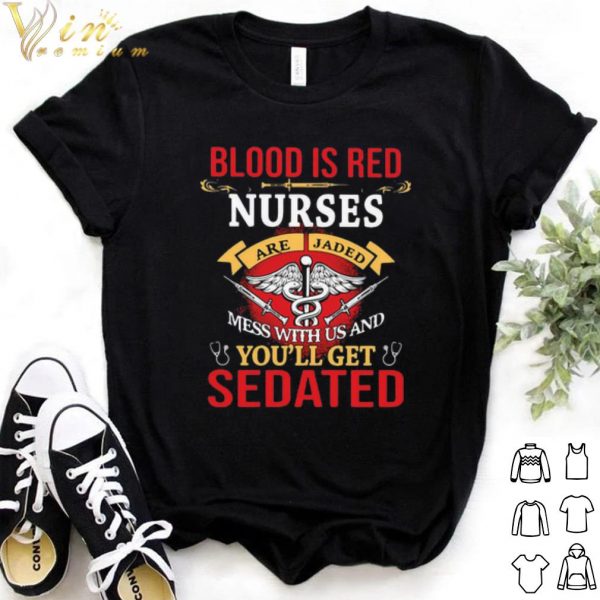 Pretty Blood Is Red Nurses Are Jaded Mess With Us And You’ll Get Sedated shirt