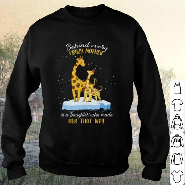 Pretty Behind every crazy mother is a Daughter who made her that way shirt
