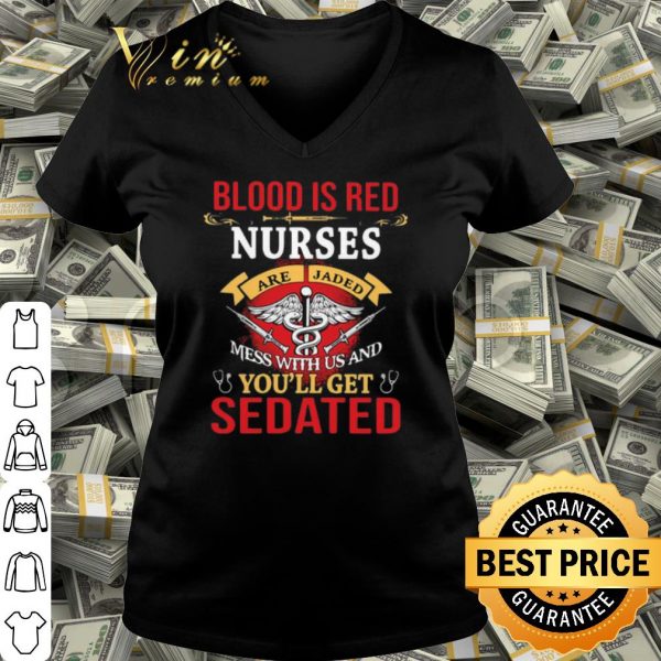 Pretty Blood Is Red Nurses Are Jaded Mess With Us And You’ll Get Sedated shirt