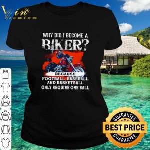 Original Why Did I Become A Biker Because Football Baseball shirt 1