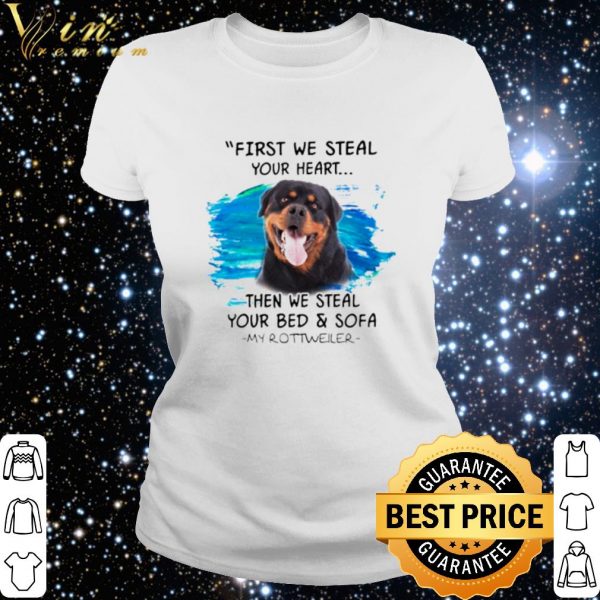 Original Rottweiler First we steal your heart then we steal your bed shirt