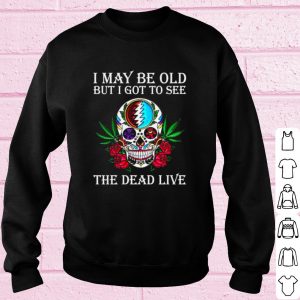 Top Grateful Dead I may be old but I got to see the Dead Live shirt 2