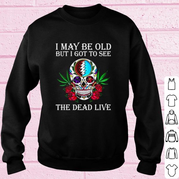 Top Grateful Dead I may be old but I got to see the Dead Live shirt