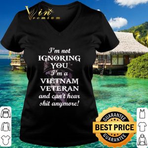 Pretty I'm Not Ignoring You I'm A Vietnam Veteran And Can't Hear Shit Anymore shirt 2