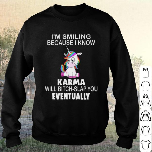 Pretty Unicorn I'm smiling because i know Karma will bitch slap you Eventually shirt
