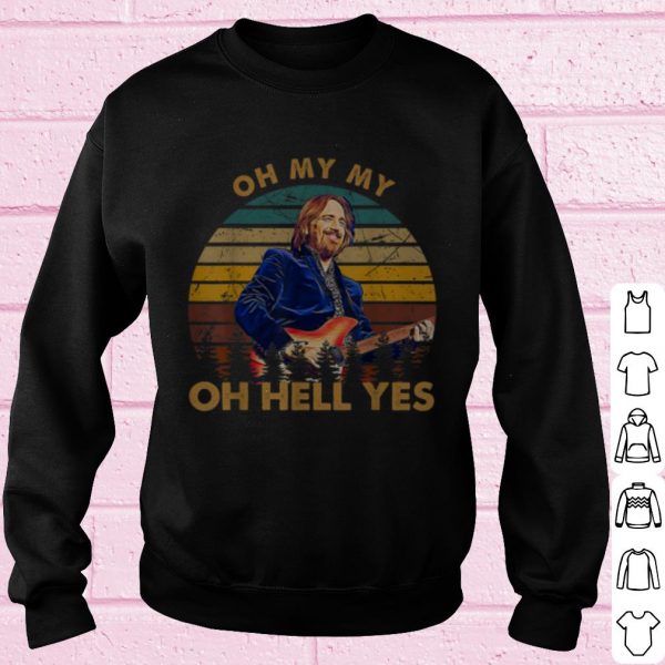 Original Tom Petty Oh My My Oh Hell Yes shirt