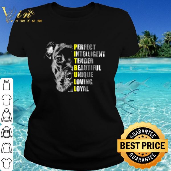 Top Pit Bull Perfect Intelligent Tender Beautiful Unique Loving Loyal shirt