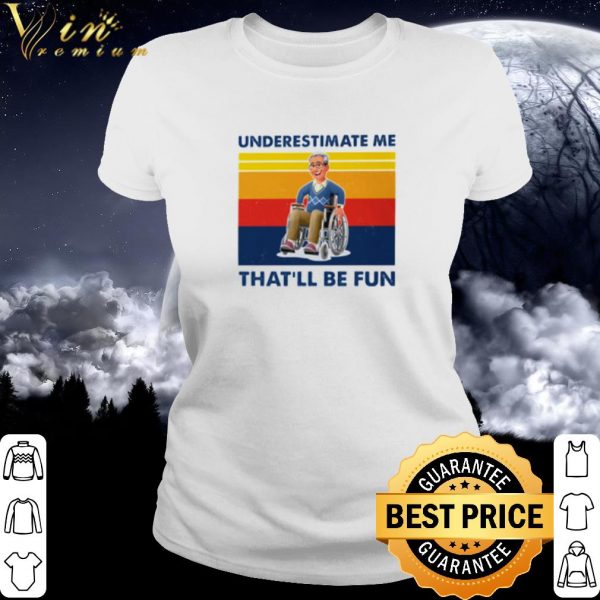 Pretty Wheelchair Underestimate Me That'll Be Fun Vintage shirt