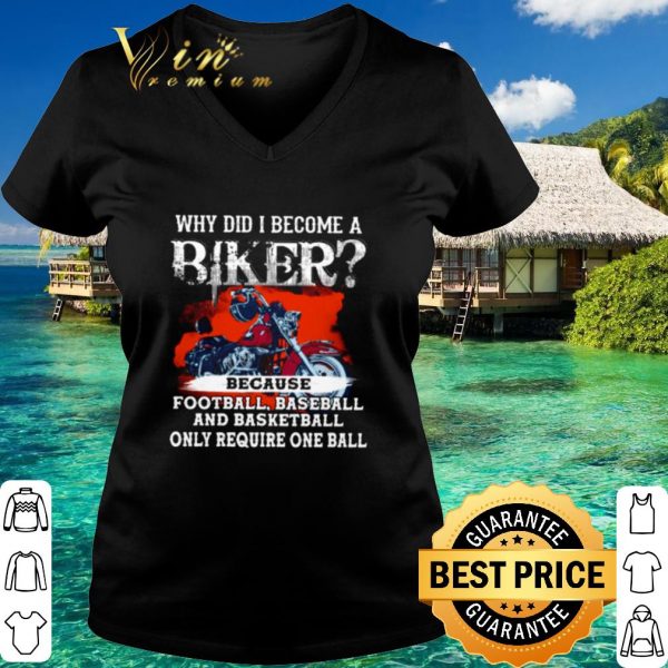 Original Why Did I Become A Biker Because Football Baseball shirt