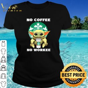Original Baby Yoda Starbucks No Coffee No Workee shirt 1