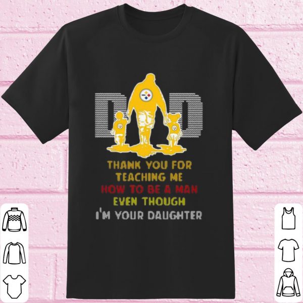 Original Pittsburgh Steelers Dad Thank You For Teaching Me How To Be A Man shirt