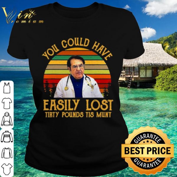 Original You Could Have Easily Lost Tirty Pounds Tis Munt Vintage shirt