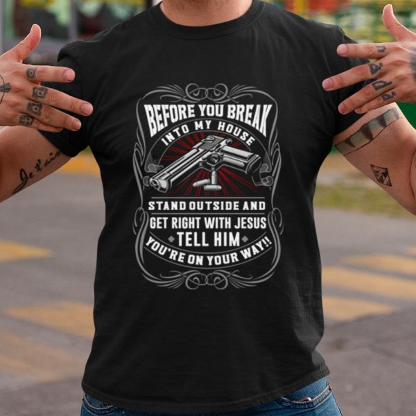 Original Before You Break Into My House Stand Outside And Get Right With Jesus shirt