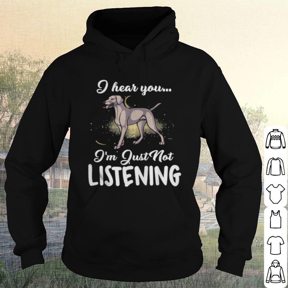 Pretty Weimaraner I Hear You I'm Just Not Listening shirt d373a366 pretty weimaraner i hear you i m just not listening shirt 4 - Pretty Weimaraner I Hear You I'm Just Not Listening shirt