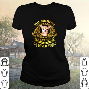 Cool Chihuahua The Moment I Saw You I Loved You shirt 1