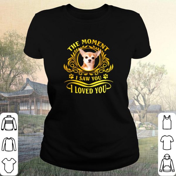 Cool Chihuahua The Moment I Saw You I Loved You shirt