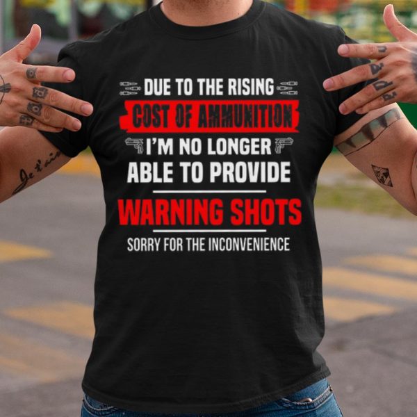 Original Due To The Rising Cost Of Ammunition I'm No Longer Able To Provide shirt