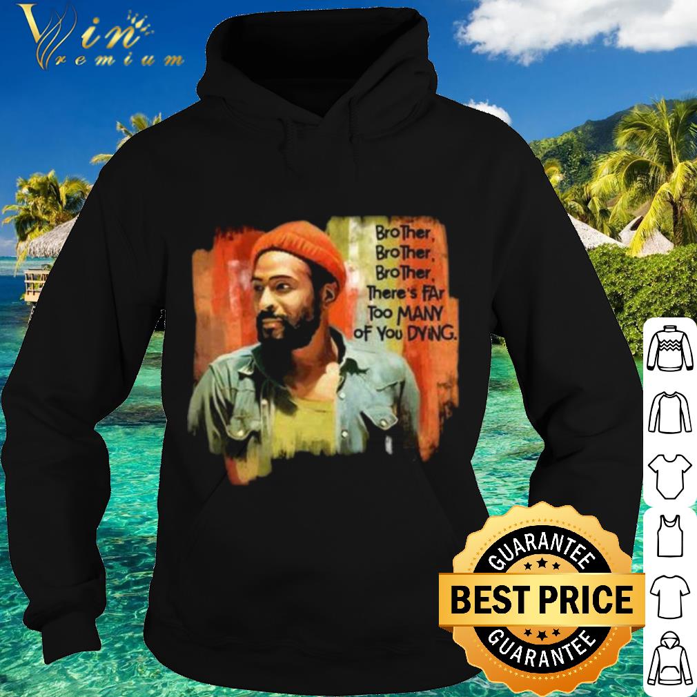 Original Marvin Gaye Brother There's Far Too Many Of You Dying shirt d898c685 original marvin gaye brother there s far too many of you dying shirt 4 - Original Marvin Gaye Brother There's Far Too Many Of You Dying shirt