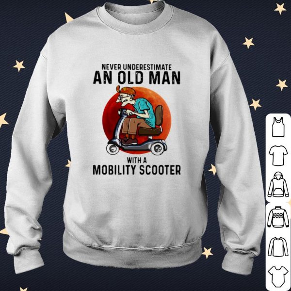 Pretty Never Underestimate An Old Man With A Motobility Scooter shirt