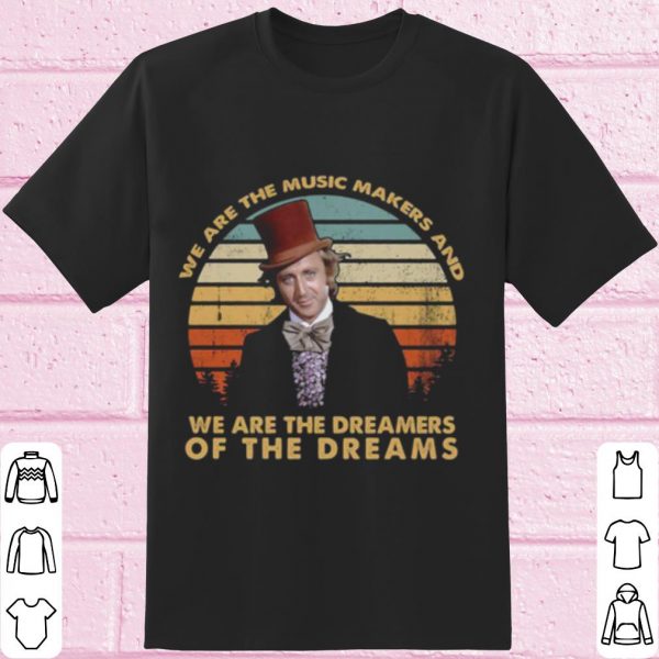 Top We Are The Music Makers And We Are The Dreamers Of The Dreams Vintage shirt