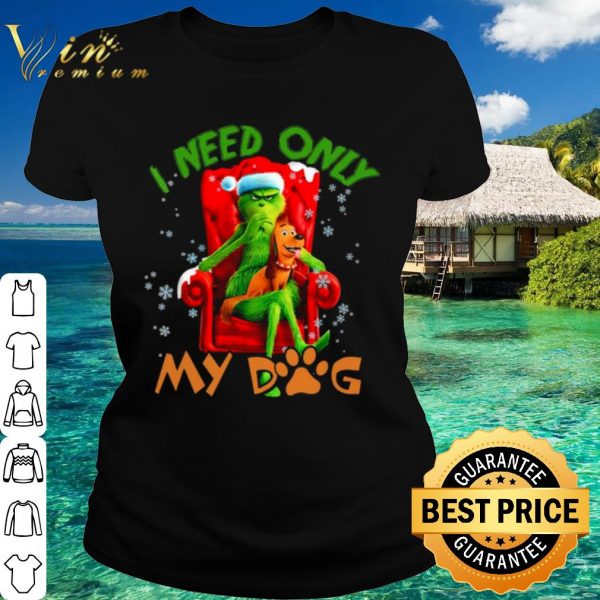 Top The Grinch Need Only My Dog Merry Christmas shirt