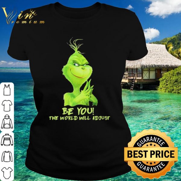 Original The Grinch Be You The World Will Adjust shirt