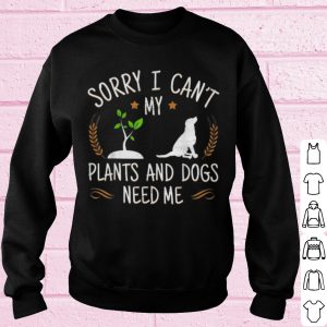 Top Sory I Can't My Plants And Dogs Need Me shirt 2