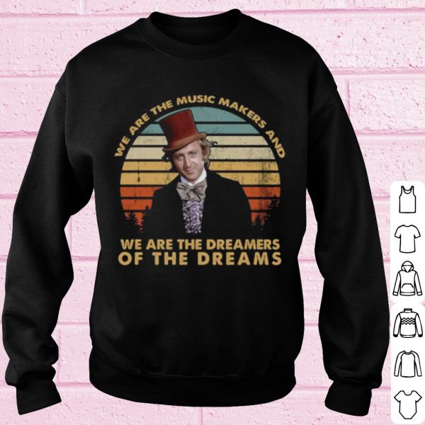 Top We Are The Music Makers And We Are The Dreamers Of The Dreams Vintage shirt