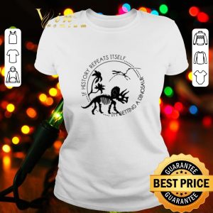 Original If history repeats itself I’m getting a dinosaur shirt 1