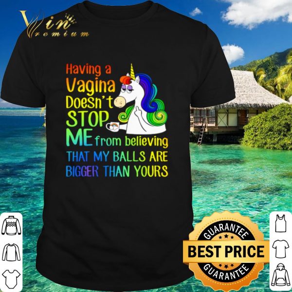 Pretty Unicorn Having A Cagina Doesn't Stop Me From Believing shirt