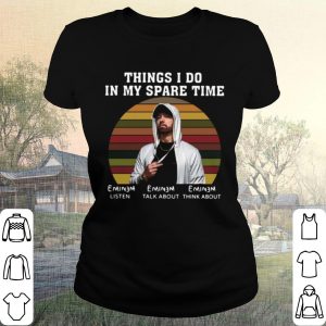 Cool Eminem Things I Do In My Spare Time Listen Talk About Think About shirt 1