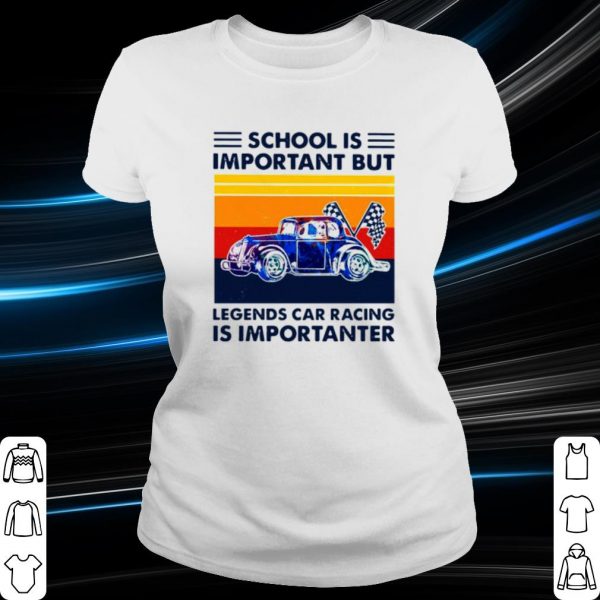 Original School Is Important But Legends Car Racing Is Importanter Vintage shirt