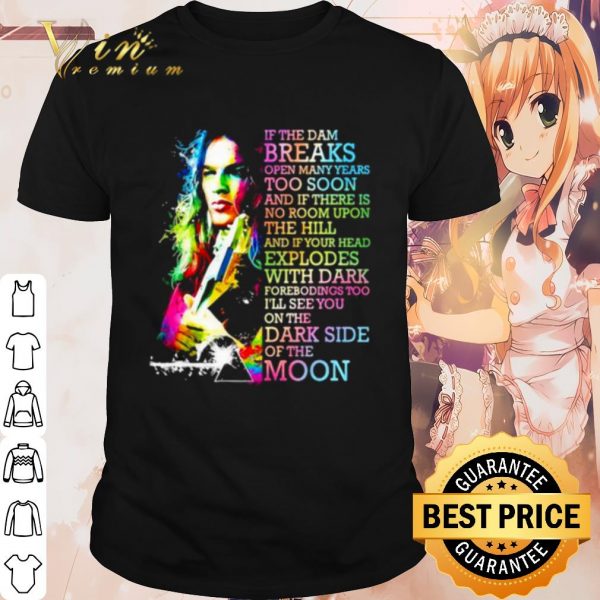Pretty Pink Floyd If The Dam Breaks Open Many Years Too Soon shirt