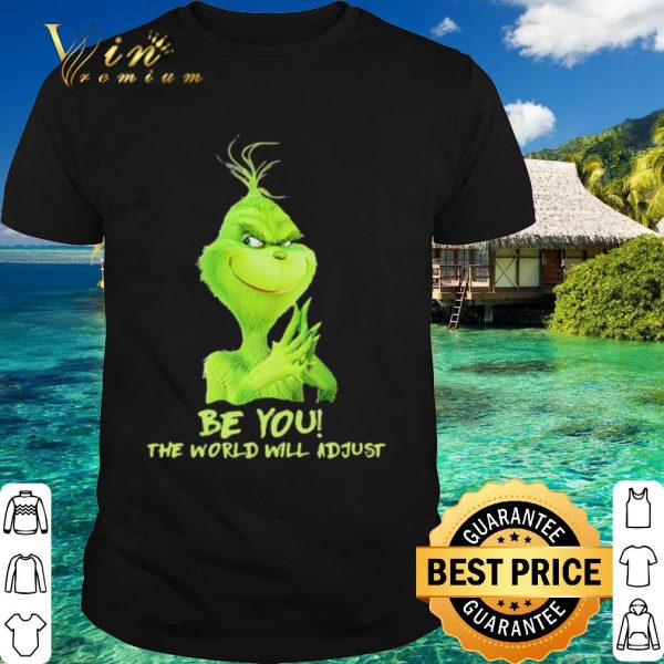 Original The Grinch Be You The World Will Adjust shirt