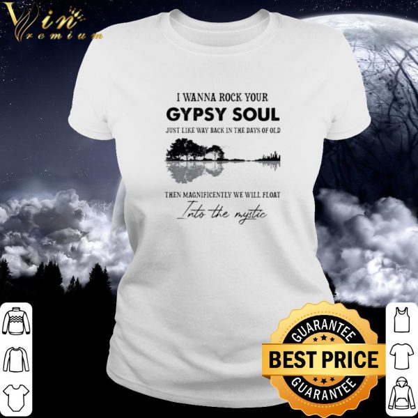 Pretty I Wanna Rock Your Gypsy Soul Just Like Way Back In The Days Of Old shirt