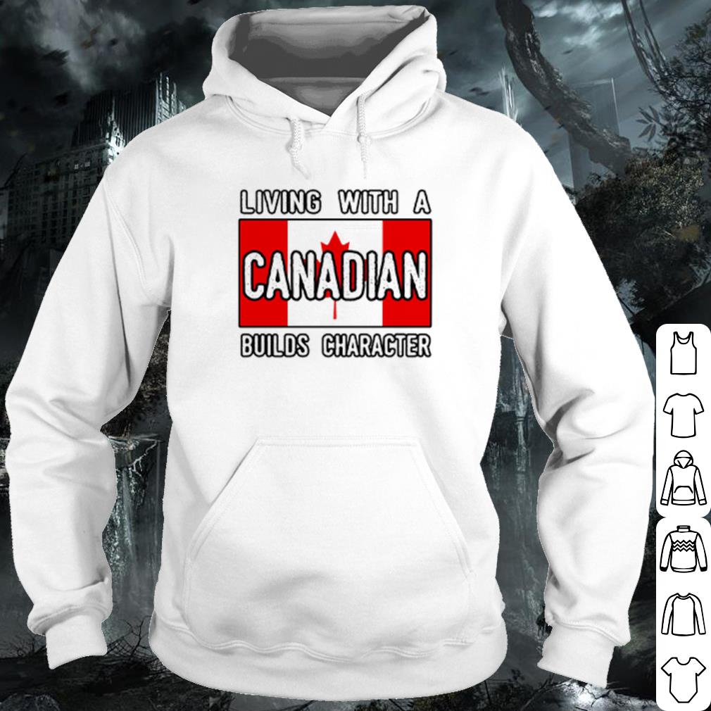 Cool Living With A Canadian Builds Character shirt edb6cbe8 cool living with a canadian builds character shirt 4 - Cool Living With A Canadian Builds Character shirt
