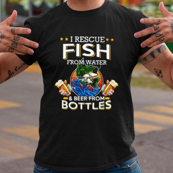 Original I Rescue Fish From Water And Beer From Bottles shirt