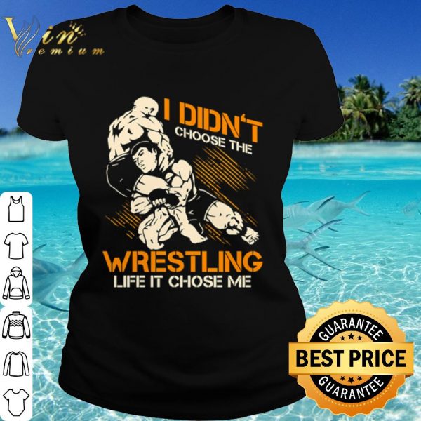 Top I Didn't Choose The Wrestling Life It Chose Me shirt