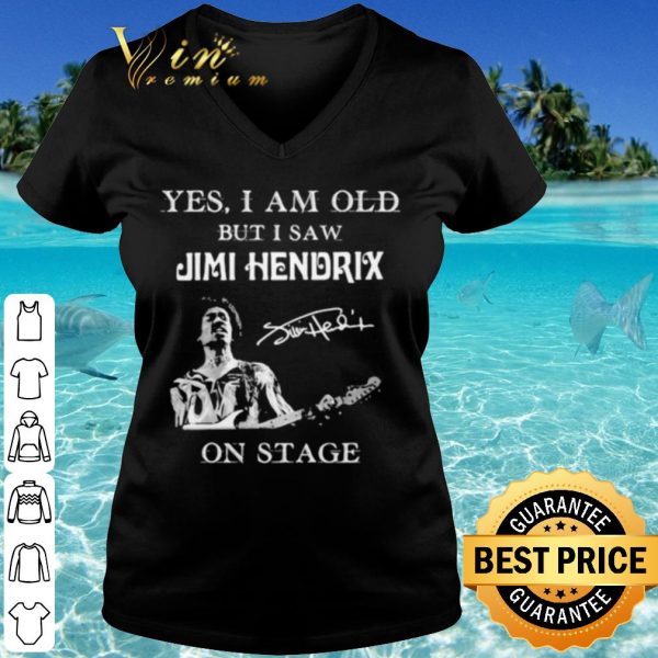 Top Yes I Am Old But I Saw Jimi Hendrix On Stage Signature shirt